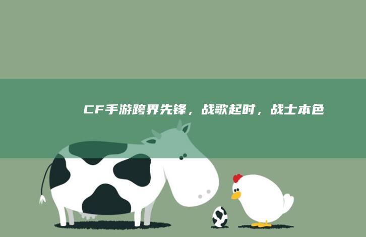 CF手游：跨界先锋，战歌起时，战士本色